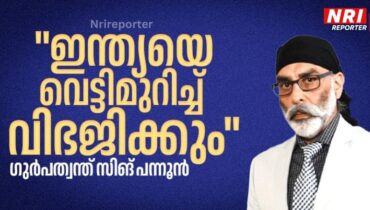 “ഇന്ത്യയെ  വെട്ടിമുറിച്ച് പലതായി വിഭജിക്കും” – അമേരിക്കയിൽ ഇരുന്ന് വീണ്ടും ഭീഷണി മുഴക്കി ഗുർപത്വന്ത് സിങ് പന്നൂൻ