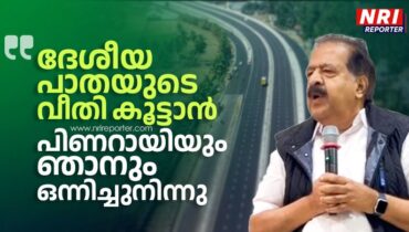 പിണറായിയും ഞാനും ഒന്നിച്ചുനിന്നതുകൊണ്ടാണ് കേരളത്തിലെ ദേശീയപാതകളുടെ വീതി 45 മീറ്ററാക്കാന് സാധിച്ചതെന്ന് രമേശ് ചെന്നിത്തല; 2027ഓടെ കേരളത്തിലെ റോഡുകള് സൂപ്പറാകുമെന്നും ചെന്നിത്തല